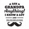 Ask Grandpa Anything I Know A Lot And What I Don't Know Digital Cut Files Svg, Dxf, Eps, Png, Cricut Vector, Digital Cut Files Download