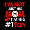 I'm Not Just His Mom-I'm His Number One Fan Digital Cut Files Svg, Dxf, Eps, Png, Cricut Vector, Digital Cut Files Download
