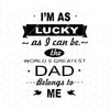 I'm As Lucky As I Can Be The World Greatest-Dad Belongs To Me Digital CutFiles Svg, Dxf, Eps, Png, Cricut Vector, Digital Cut Files Download