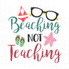 Beaching Not Teaching Digital Cut Files Svg, Dxf, Eps, Png, Cricut Vector, Digital Cut Files Download