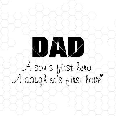 Dad-A Son's First Hero-A Daughter's First Love Digital Cut Files Svg, Dxf, Eps, Png, Cricut Vector, Digital Cut Files Download