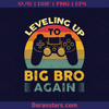 Leveling Up To Big Bro Again, Game Art, Game Day, Gamer, Xbox Gamer, Playstation Gamer,  Gaming, Family, Brother Gamer, Gamer Bro, Brother, Brotherhood, Family, Family Gamer, Gaming Family logo, Svg Files For Cricut, Dxf, Eps, Png, Cricut Vector, Digital Cut Files Download - doranstars.com