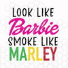 Look Like Barbie Smoke Like Marley Digital Cut Files Svg, Dxf, Eps, Png, Cricut Vector, Digital Cut Files Download